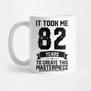 It Took Me 82 Years To Create This Masterpiece 82nd Birthday Mug